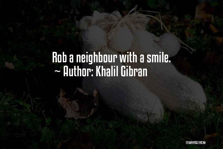Khalil Gibran Quotes: Rob A Neighbour With A Smile.