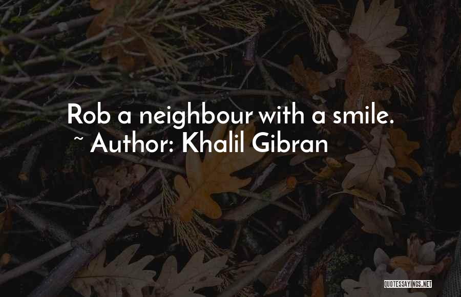Khalil Gibran Quotes: Rob A Neighbour With A Smile.