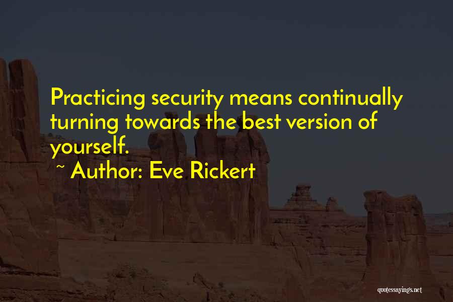 Eve Rickert Quotes: Practicing Security Means Continually Turning Towards The Best Version Of Yourself.