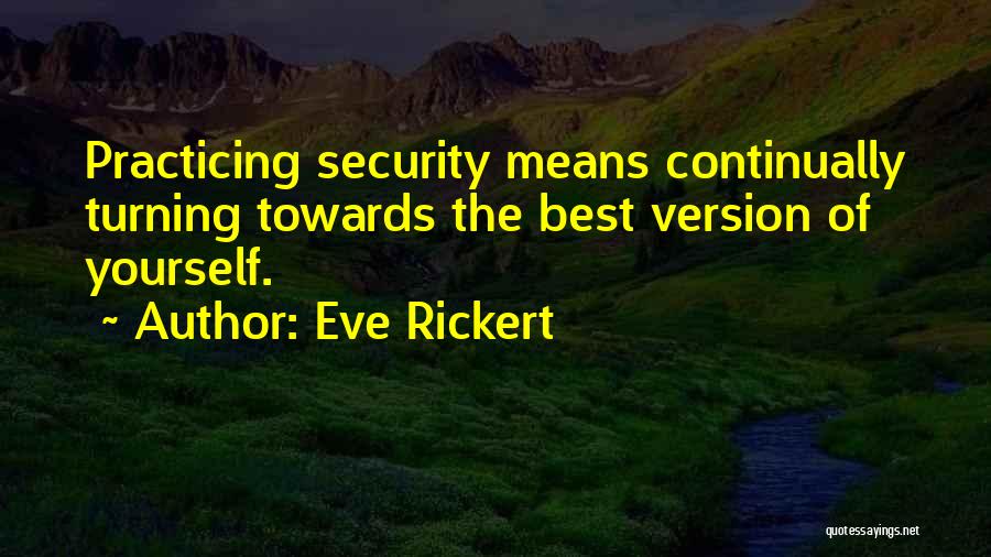 Eve Rickert Quotes: Practicing Security Means Continually Turning Towards The Best Version Of Yourself.