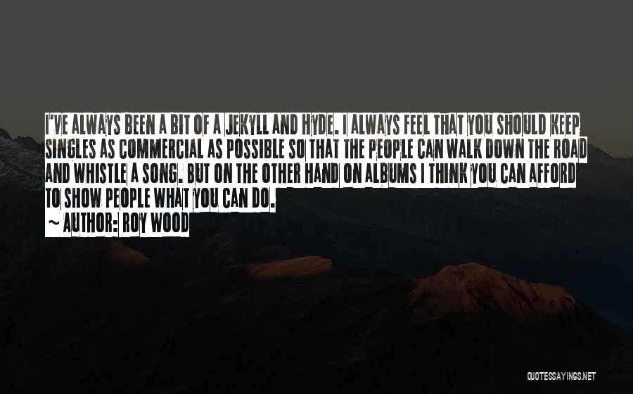 Roy Wood Quotes: I've Always Been A Bit Of A Jekyll And Hyde. I Always Feel That You Should Keep Singles As Commercial