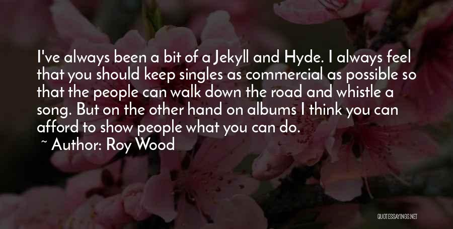 Roy Wood Quotes: I've Always Been A Bit Of A Jekyll And Hyde. I Always Feel That You Should Keep Singles As Commercial