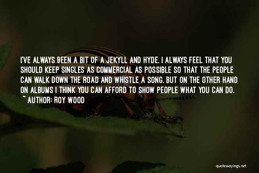 Roy Wood Quotes: I've Always Been A Bit Of A Jekyll And Hyde. I Always Feel That You Should Keep Singles As Commercial