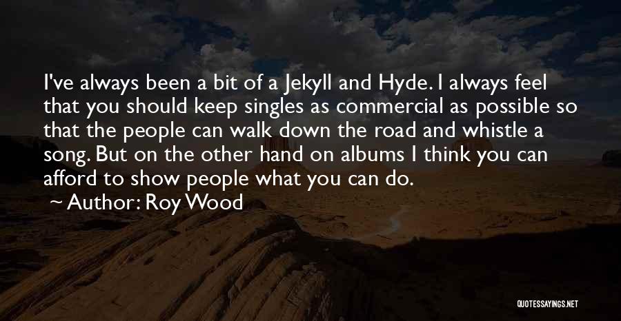 Roy Wood Quotes: I've Always Been A Bit Of A Jekyll And Hyde. I Always Feel That You Should Keep Singles As Commercial