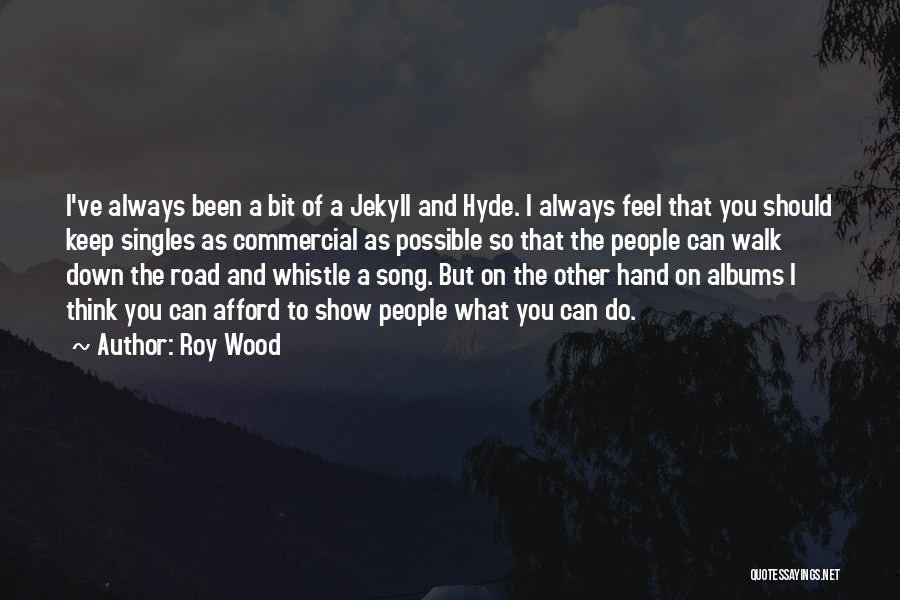 Roy Wood Quotes: I've Always Been A Bit Of A Jekyll And Hyde. I Always Feel That You Should Keep Singles As Commercial