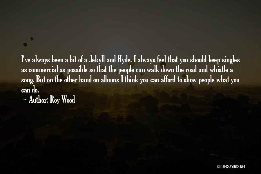 Roy Wood Quotes: I've Always Been A Bit Of A Jekyll And Hyde. I Always Feel That You Should Keep Singles As Commercial