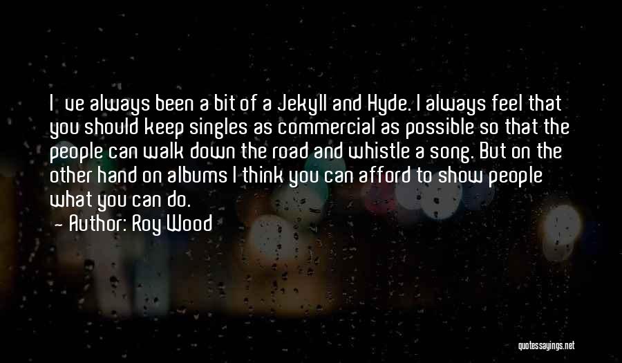 Roy Wood Quotes: I've Always Been A Bit Of A Jekyll And Hyde. I Always Feel That You Should Keep Singles As Commercial