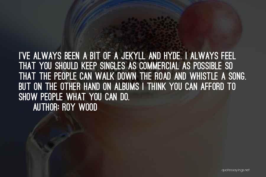 Roy Wood Quotes: I've Always Been A Bit Of A Jekyll And Hyde. I Always Feel That You Should Keep Singles As Commercial