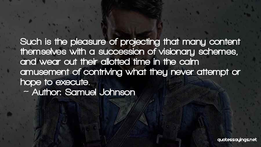 Samuel Johnson Quotes: Such Is The Pleasure Of Projecting That Many Content Themselves With A Succession Of Visionary Schemes, And Wear Out Their