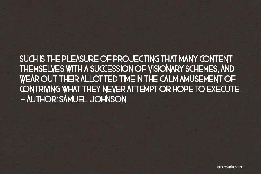Samuel Johnson Quotes: Such Is The Pleasure Of Projecting That Many Content Themselves With A Succession Of Visionary Schemes, And Wear Out Their