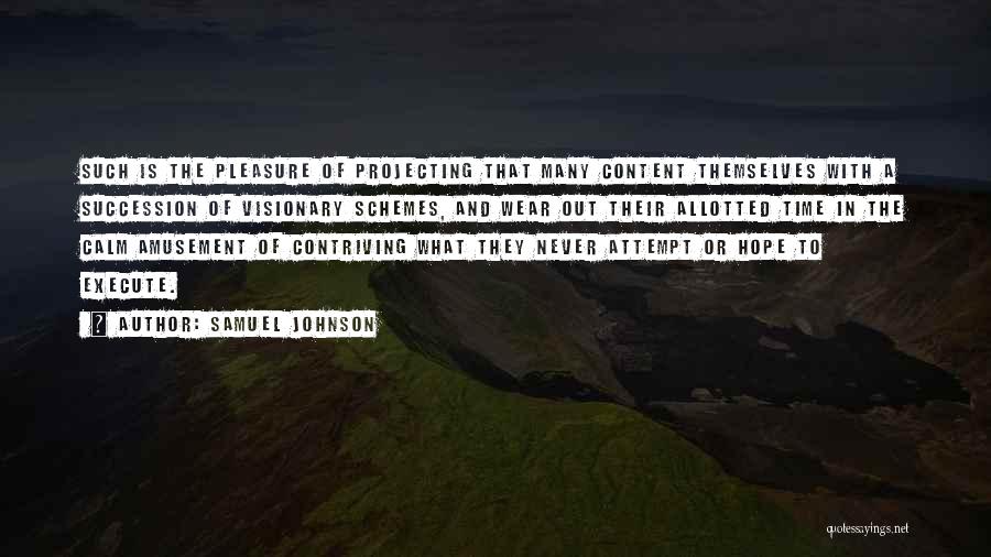 Samuel Johnson Quotes: Such Is The Pleasure Of Projecting That Many Content Themselves With A Succession Of Visionary Schemes, And Wear Out Their
