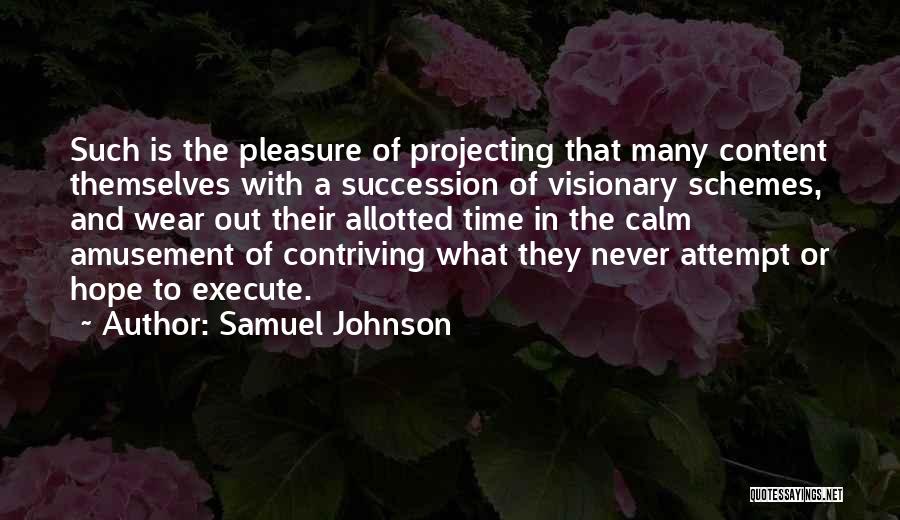Samuel Johnson Quotes: Such Is The Pleasure Of Projecting That Many Content Themselves With A Succession Of Visionary Schemes, And Wear Out Their