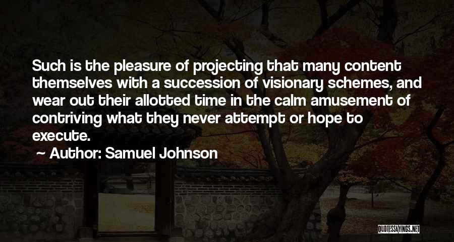 Samuel Johnson Quotes: Such Is The Pleasure Of Projecting That Many Content Themselves With A Succession Of Visionary Schemes, And Wear Out Their