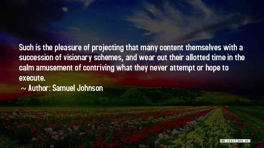 Samuel Johnson Quotes: Such Is The Pleasure Of Projecting That Many Content Themselves With A Succession Of Visionary Schemes, And Wear Out Their
