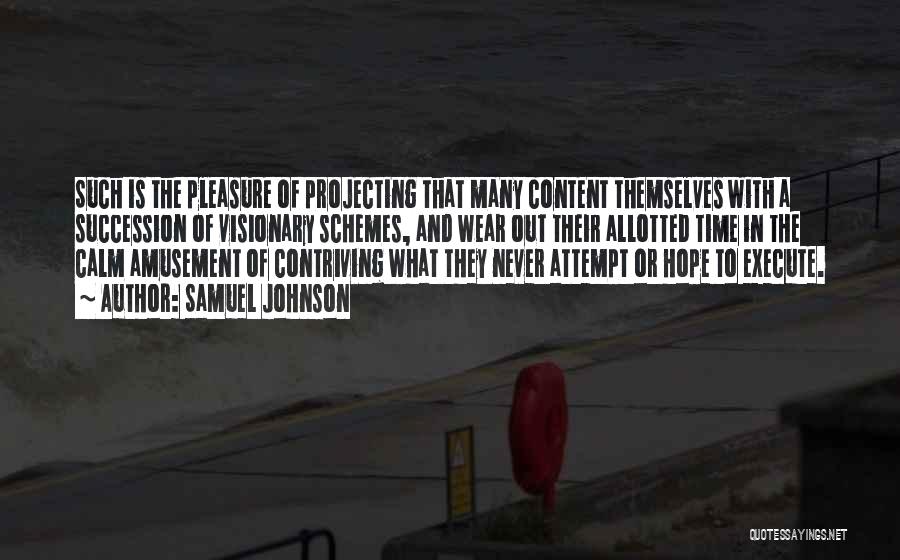 Samuel Johnson Quotes: Such Is The Pleasure Of Projecting That Many Content Themselves With A Succession Of Visionary Schemes, And Wear Out Their