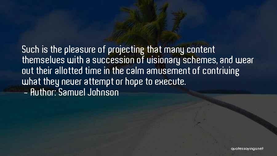 Samuel Johnson Quotes: Such Is The Pleasure Of Projecting That Many Content Themselves With A Succession Of Visionary Schemes, And Wear Out Their