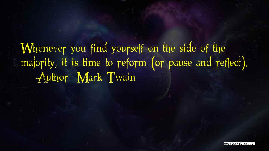 Mark Twain Quotes: Whenever You Find Yourself On The Side Of The Majority, It Is Time To Reform (or Pause And Reflect).