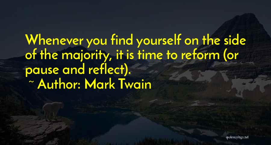 Mark Twain Quotes: Whenever You Find Yourself On The Side Of The Majority, It Is Time To Reform (or Pause And Reflect).