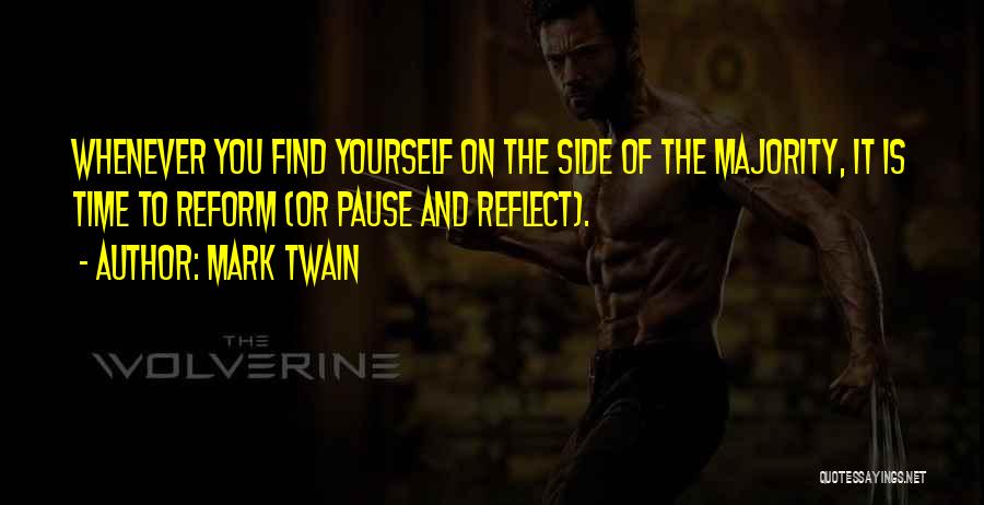 Mark Twain Quotes: Whenever You Find Yourself On The Side Of The Majority, It Is Time To Reform (or Pause And Reflect).