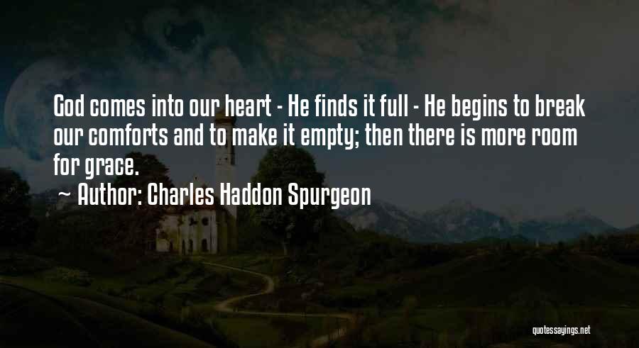 Charles Haddon Spurgeon Quotes: God Comes Into Our Heart - He Finds It Full - He Begins To Break Our Comforts And To Make