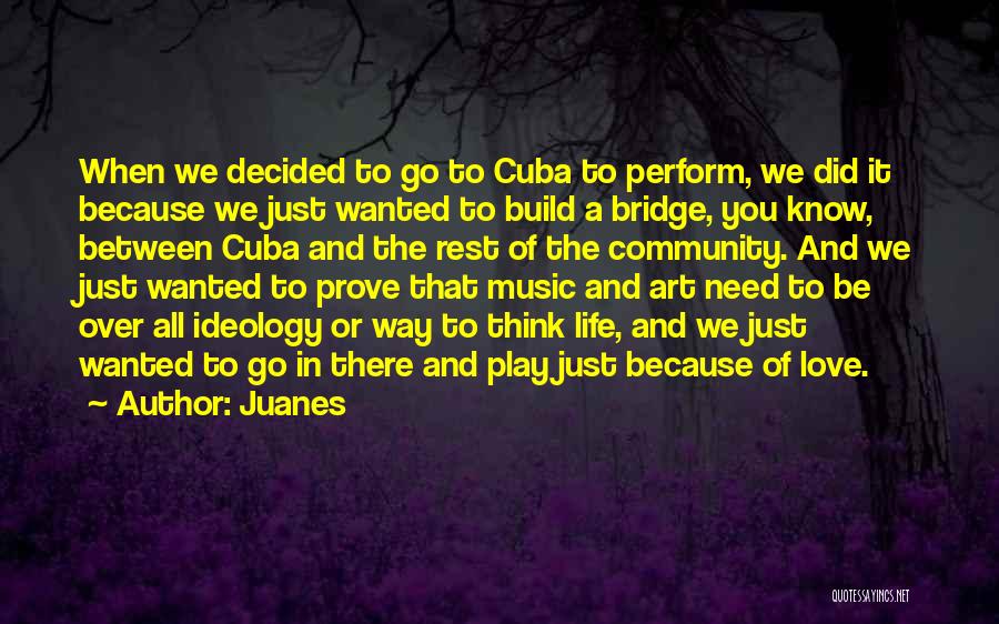 Juanes Quotes: When We Decided To Go To Cuba To Perform, We Did It Because We Just Wanted To Build A Bridge,