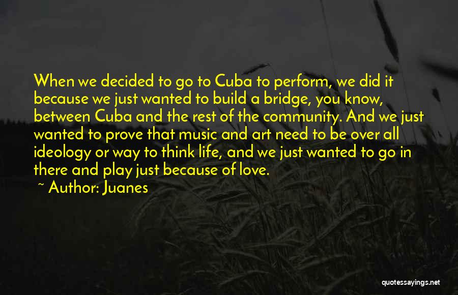 Juanes Quotes: When We Decided To Go To Cuba To Perform, We Did It Because We Just Wanted To Build A Bridge,