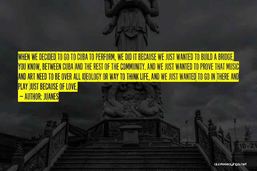 Juanes Quotes: When We Decided To Go To Cuba To Perform, We Did It Because We Just Wanted To Build A Bridge,