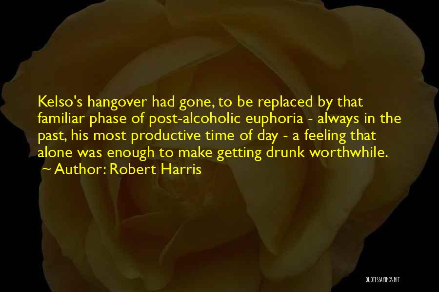 Robert Harris Quotes: Kelso's Hangover Had Gone, To Be Replaced By That Familiar Phase Of Post-alcoholic Euphoria - Always In The Past, His