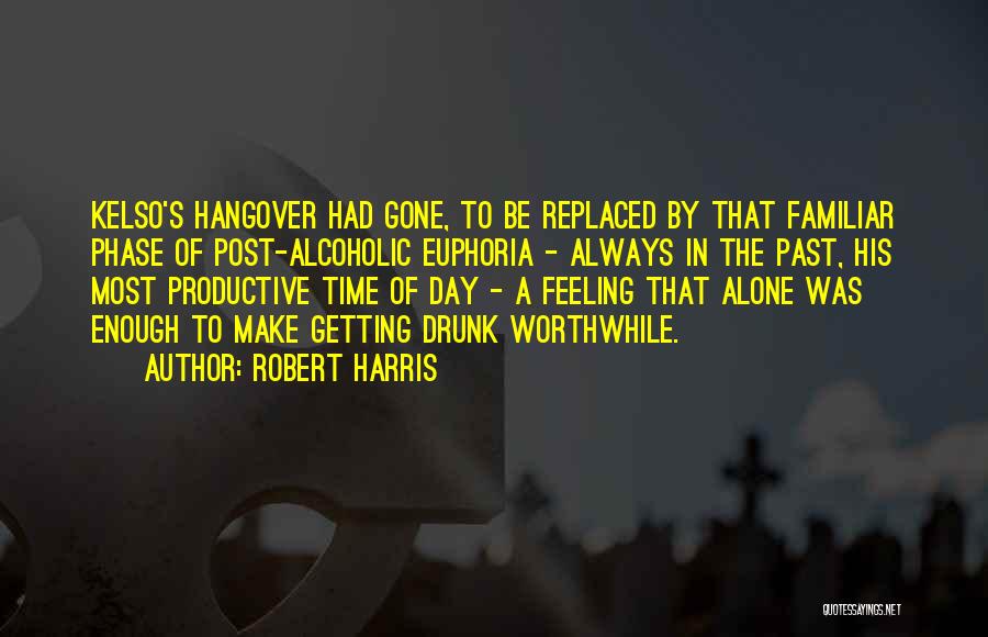 Robert Harris Quotes: Kelso's Hangover Had Gone, To Be Replaced By That Familiar Phase Of Post-alcoholic Euphoria - Always In The Past, His