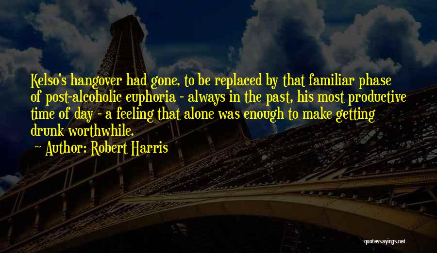 Robert Harris Quotes: Kelso's Hangover Had Gone, To Be Replaced By That Familiar Phase Of Post-alcoholic Euphoria - Always In The Past, His