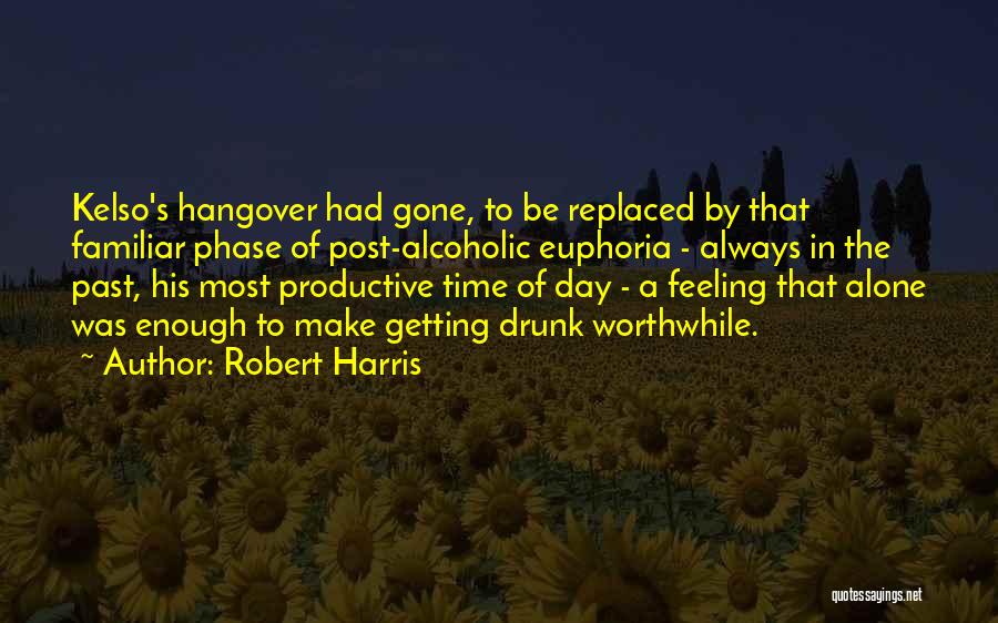 Robert Harris Quotes: Kelso's Hangover Had Gone, To Be Replaced By That Familiar Phase Of Post-alcoholic Euphoria - Always In The Past, His