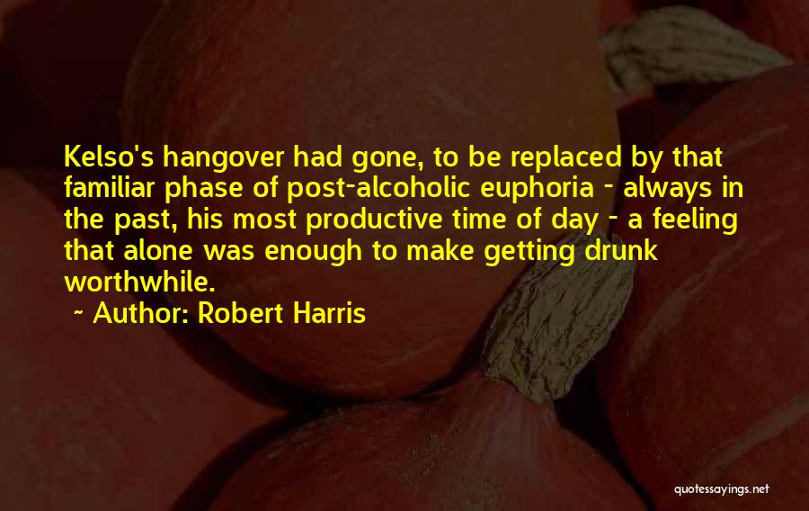 Robert Harris Quotes: Kelso's Hangover Had Gone, To Be Replaced By That Familiar Phase Of Post-alcoholic Euphoria - Always In The Past, His