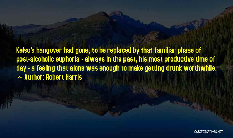 Robert Harris Quotes: Kelso's Hangover Had Gone, To Be Replaced By That Familiar Phase Of Post-alcoholic Euphoria - Always In The Past, His