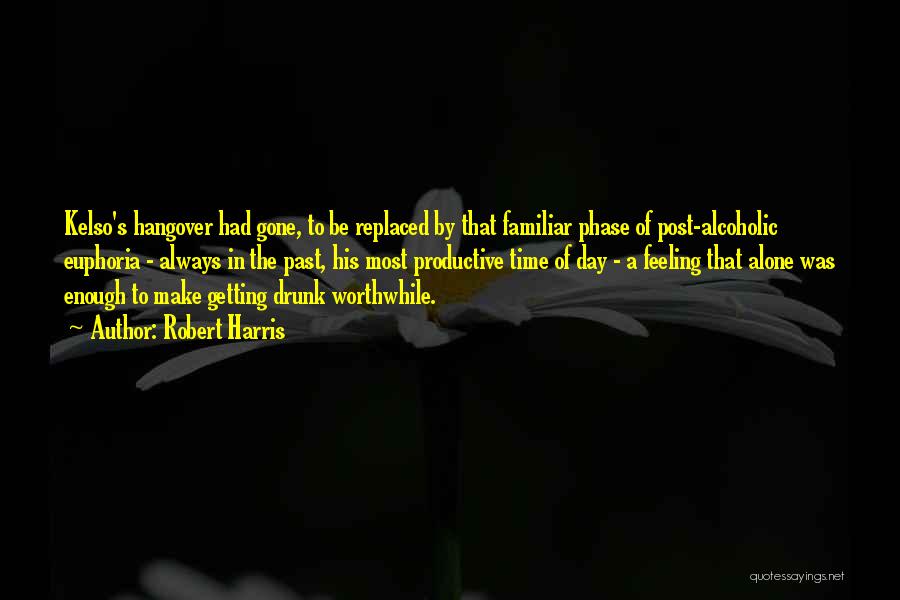 Robert Harris Quotes: Kelso's Hangover Had Gone, To Be Replaced By That Familiar Phase Of Post-alcoholic Euphoria - Always In The Past, His