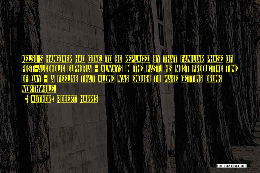 Robert Harris Quotes: Kelso's Hangover Had Gone, To Be Replaced By That Familiar Phase Of Post-alcoholic Euphoria - Always In The Past, His