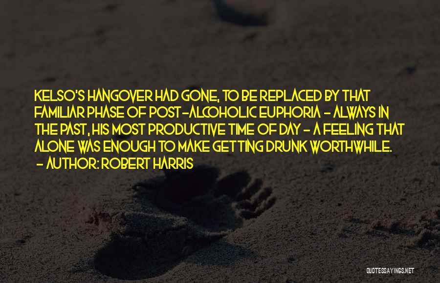 Robert Harris Quotes: Kelso's Hangover Had Gone, To Be Replaced By That Familiar Phase Of Post-alcoholic Euphoria - Always In The Past, His