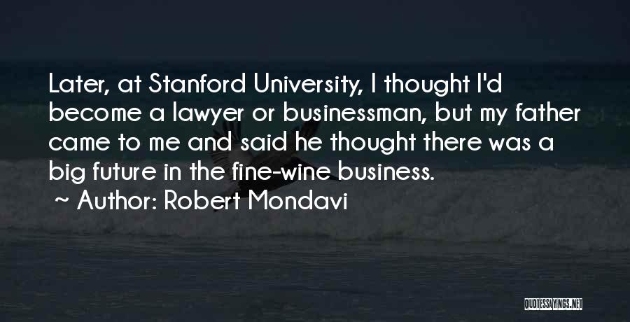 Robert Mondavi Quotes: Later, At Stanford University, I Thought I'd Become A Lawyer Or Businessman, But My Father Came To Me And Said