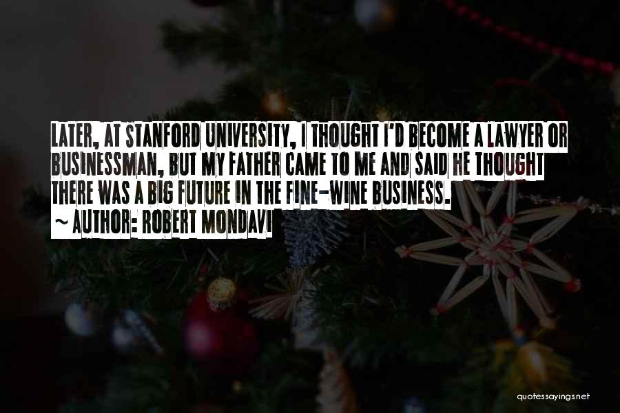 Robert Mondavi Quotes: Later, At Stanford University, I Thought I'd Become A Lawyer Or Businessman, But My Father Came To Me And Said