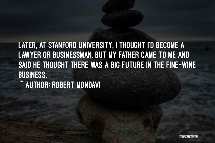 Robert Mondavi Quotes: Later, At Stanford University, I Thought I'd Become A Lawyer Or Businessman, But My Father Came To Me And Said