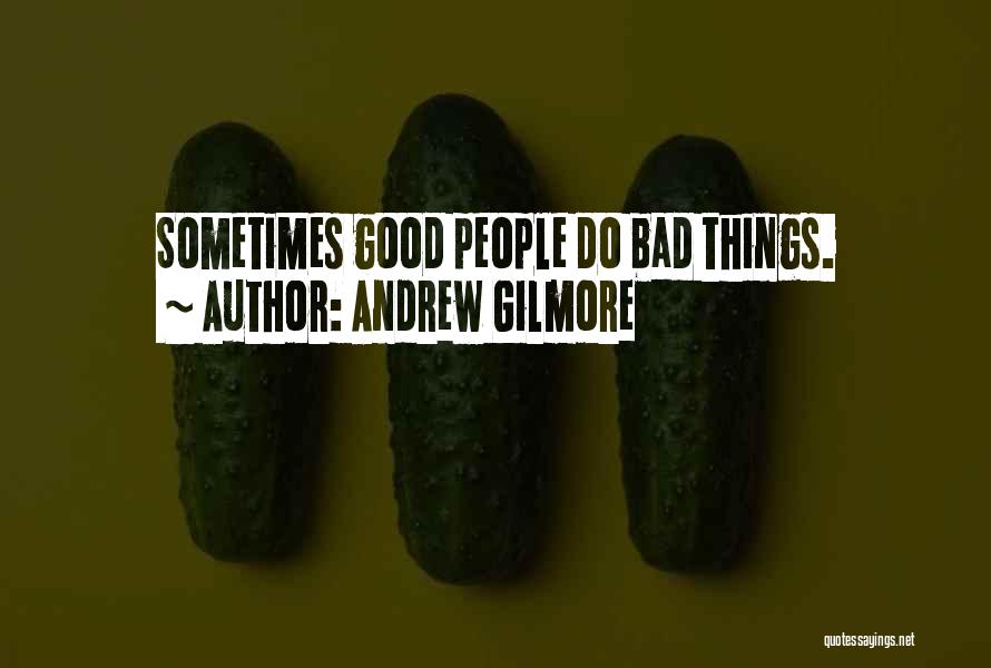 Andrew Gilmore Quotes: Sometimes Good People Do Bad Things.