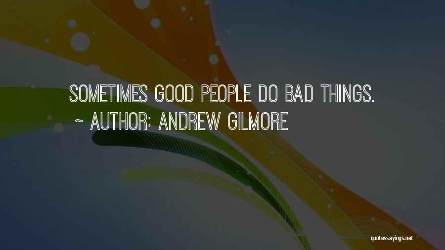 Andrew Gilmore Quotes: Sometimes Good People Do Bad Things.