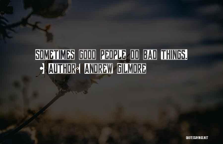 Andrew Gilmore Quotes: Sometimes Good People Do Bad Things.
