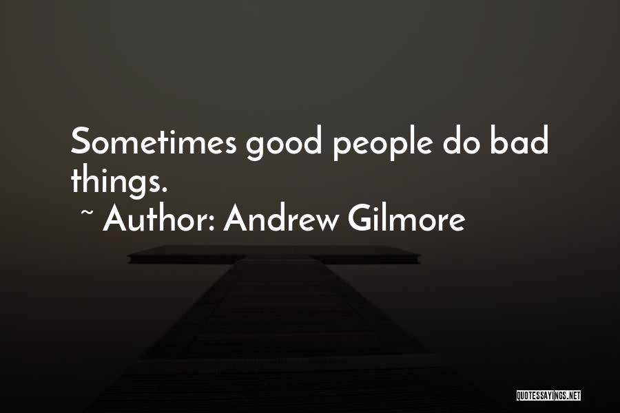 Andrew Gilmore Quotes: Sometimes Good People Do Bad Things.