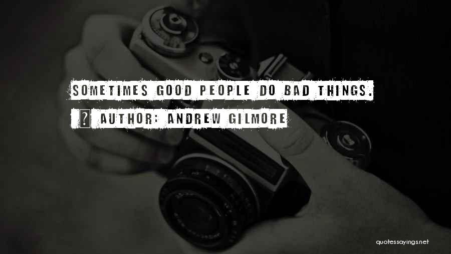 Andrew Gilmore Quotes: Sometimes Good People Do Bad Things.