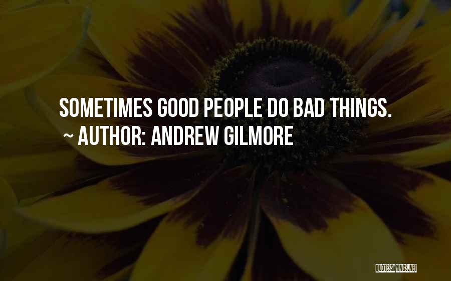 Andrew Gilmore Quotes: Sometimes Good People Do Bad Things.
