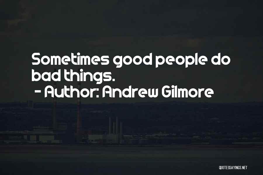 Andrew Gilmore Quotes: Sometimes Good People Do Bad Things.