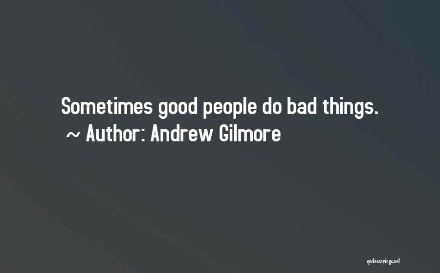 Andrew Gilmore Quotes: Sometimes Good People Do Bad Things.