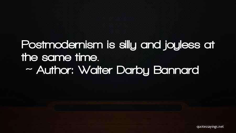 Walter Darby Bannard Quotes: Postmodernism Is Silly And Joyless At The Same Time.