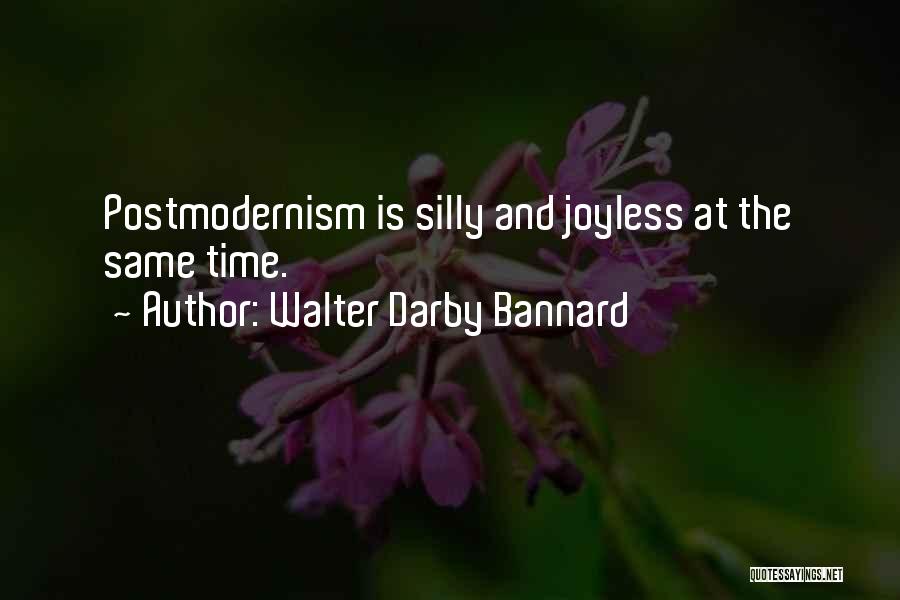 Walter Darby Bannard Quotes: Postmodernism Is Silly And Joyless At The Same Time.