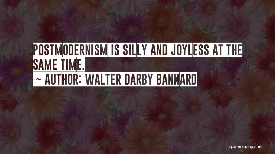 Walter Darby Bannard Quotes: Postmodernism Is Silly And Joyless At The Same Time.